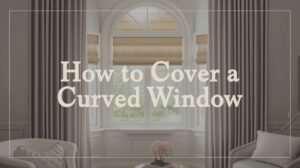 How to Cover a Curved Window